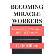 Becoming Miracle Workers: Language and Learning in Brief Therapy