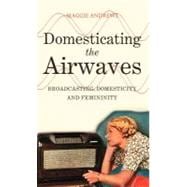 Domesticating the Airwaves Broadcasting, Domesticity and Femininity