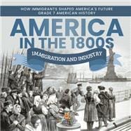 America in the 1800s : Immigration and Industry | How Immigrants Shaped America's Future | Grade 7 American History
