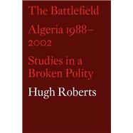 The Battlefield Algeria 1988-2002: Studies in a Broken Polity