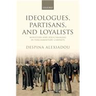 Ideologues, Partisans, and Loyalists Ministers and Policymaking in Parliamentary Cabinets