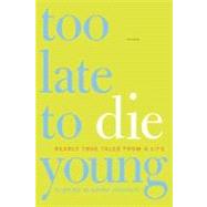 Too Late to Die Young Nearly True Tales from a Life