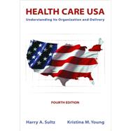Health Care USA : Understanding Its Organization and Delivery,9780763725716