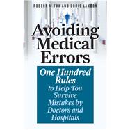 Avoiding Medical Errors One Hundred Rules to Help You Survive Mistakes by Doctors and Hospitals