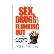 A Parent's Guide to Sex, Drugs and Flunking Out: Answers to the Questions Your College Student Doesn't Want You to Ask