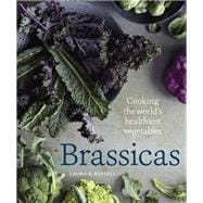 Brassicas Cooking the World's Healthiest Vegetables: Kale, Cauliflower, Broccoli, Brussels Sprouts and More [A Cookbook]