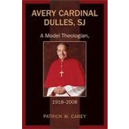 Avery Cardinal Dulles, Sj: A Model Theologian, 1918-2008