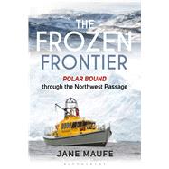 The Frozen Frontier Polar Bound through the Northwest Passage