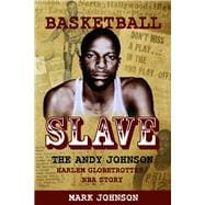 Basketball Slave The Andy Johnson Harlem Globetrotter/NBA Story