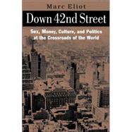 Down 42nd Street : Sex, Money, Culture, and Politics at the Crossroads of the World
