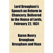 Lord Brougham's Speech on Reform in Chancery: Delivered in the House of Lords, February 22, 1831