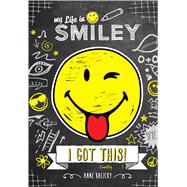 My Life in Smiley (Book 2 in Smiley series) I Got This!