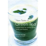 New Tastes in Green Tea A Novel Flavor for Familiar Drinks, Dishes, and Desserts