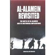 Al-Alamein Revisited: The Battle of Al-Alamein and Its Historical Implications : Proceedings of a Symposium Held on 2 May 1998, at the American University in Cairo