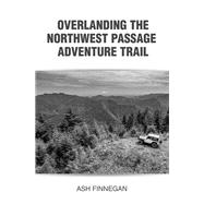Overlanding the Northwest Passage Adventure Trail