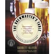 The Brewmaster's Table: Discovering the Pleasures of Real Beer with Real Food
