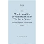 Monsters and the poetic imagination in The Faerie Queene Most ugly shapes, and horrible aspects