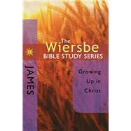 The Wiersbe Bible Study Series: James Growing Up in Christ