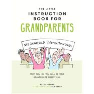 The Little Instruction Book for Grandparents Tongue-in-Cheek Advice for Surviving Grandparenthood