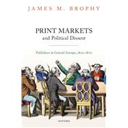 Print Markets and Political Dissent in Central Europe Publishers in Central Europe, 1800-1870