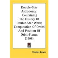 Double-Star Astronomy : Containing the History of Double-Star Work; Computation of Orbits and Position of Orbit-Planes (1908)