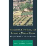Radicalism, Revolution, and Reform in Modern China Essays in Honor of Maurice Meisner