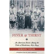 Fever and Thirst An American Doctor Among the Tribes of Kurdistan, 1835-1844