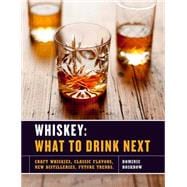 Whiskey: What to Drink Next Craft Whiskeys, Classic Flavors, New Distilleries, Future Trends