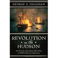 Revolution on the Hudson New York City and the Hudson River Valley in the American War of Independence