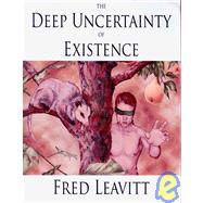 The Deep Uncertainty of Existence: An Honest Philosophy Book