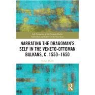 Narrating the Dragoman’s Self in the Veneto-Ottoman Balkans, c. 1550–1650