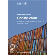 Construction: A Practical Guide to RIBA Plan of Work 2013 Stages 4, 5 and 6 (RIBA Stage Guide)
