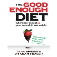 The Good Enough Diet Where Near Enough is Good Enough to Lose Weight