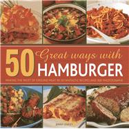 50 Great Ways with Hamburger Making the most of ground meat in 50 fantastic recipes and 300 photographs