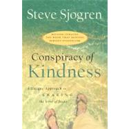 Conspiracy of Kindness Revised and Updated A Unique Approach to Sharing the Love of Jesus