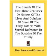 The Church Of The First Three Centuries Or Notices Of The Lives And Opinions Of Some Of The Early Fathers With Special Reference To The Doctrine Of The Trinity