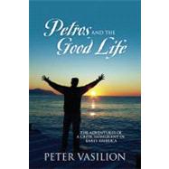 Petros and the Good Life : The Adventures of a Greek Immigrant in Early America