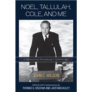 Noel, Tallulah, Cole, and Me A Memoir of Broadway's Golden Age