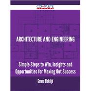 Architecture and Engineering: Simple Steps to Win, Insights and Opportunities for Maxing Out Success