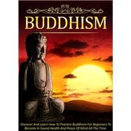 Buddhism Discover And Learn How To Practice Buddhism For Beginners To Become In Sound Health And Peace Of Mind All The Time