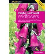 Pacific Northwest Wildflowers : A Guide to Common Wildflowers of Washington, Oregon, Northern California, Western Idaho, Southeast Alaska, and British Columbia