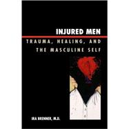 Injured Men Trauma, Healing, and the Masculine Self