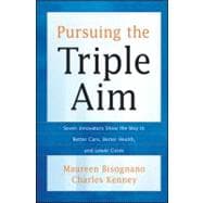 Pursuing the Triple Aim Seven Innovators Show the Way to Better Care, Better Health, and Lower Costs