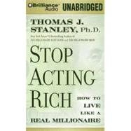 Stop Acting Rich: And Start Living Like a Real Millionaire