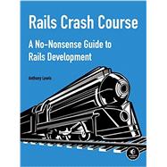 Rails Crash Course A No-Nonsense Guide to Rails Development