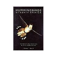 Hummingbirds of North America : Attracting, Feeding, and Photographing