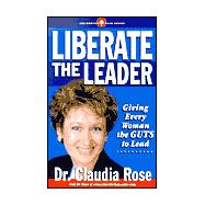 Liberate the Leader : Giving Every Woman the Guts to Lead