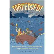 Torpedoed! A World War II Story of a Sinking Passenger Ship and Two Children's Survival at Sea