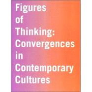 Figures of Thinking: Convergences in Contemporary Cultures