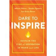 Dare to Inspire Sustain the Fire of Inspiration in Work and Life